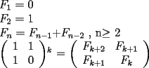 TEX: <br /><br />$F_1$ = 0<br /><br />$F_2$ = 1<br /><br />$F_n$ = $F_{n-1}$+$F_{n-2}$ , n$\ge$ 2<br /><br /><br />\(\left( \begin{array}{cc}<br />1 & 1 \\<br />1 & 0\end{array}\right)\)$^k$ = \(\left( \begin{array}{cc}<br />F_{k+2} & F_{k+1} \\<br />F_{k+1} & F_{k}\end{array}\right)\)<br /><br />