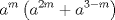 TEX: \[<br />a^m \left( {a^{2m}  + a^{3 - m} } \right)<br />\]<br />