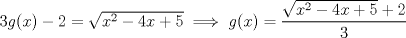 TEX: $3g(x) - 2 = \sqrt{x^2-4x+5}  \implies g(x) = \dfrac{\sqrt{x^2-4x+5} + 2}{3}$