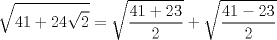 TEX: $$<br />\sqrt {41 + 24\sqrt 2 }  = \sqrt {\frac{{41 + 23}}<br />{2}}  + \sqrt {\frac{{41 - 23}}<br />{2}} <br />$$