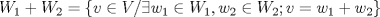 TEX: \[<br />W_1  + W_2  = \{ v \in V/\exists w_1  \in W_1  , w_2  \in W_2 ;v = w_1  + w_2 \} <br />\]<br />