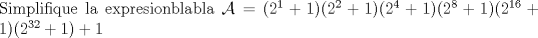 TEX: \noindent Simplifique la expresionblabla $\mathcal{A}=(2^1+1)(2^2+1)(2^4+1)(2^8+1)(2^{16}+1)(2^{32}+1)+1$