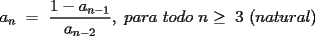 TEX: a_n = \frac{1-a_{n-1}}{a_{n-2}}, para todo n\ge 3 (natural)