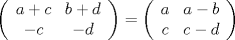 TEX: $$\left( {\begin{array}{*{20}c}<br />   {a + c} & {b + d}  \\<br />   { - c} & { - d}  \\<br /><br /> \end{array} } \right) = \left( {\begin{array}{*{20}c}<br />   a & {a - b}  \\<br />   c & {c - d}  \\<br /><br /> \end{array} } \right)$$