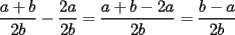 TEX: \frac{a+b}{2b}-\frac{2a}{2b}=\frac{a+b-2a}{2b}=\frac{b-a}{2b}