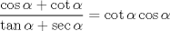 TEX: \[\frac{{\cos \alpha  + \cot \alpha }}{{\tan \alpha  + \sec \alpha }} = \cot \alpha \cos \alpha \]