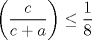 TEX: $\left( \dfrac{c}{c+a}\right)\le \dfrac{1}{8}$