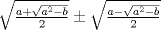 TEX: $\sqrt {\frac{{a + \sqrt {a^2  - b} }}{2}}  \pm \sqrt {\frac{{a - \sqrt {a^2  - b} }}{2}}$