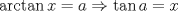 TEX: $\arctan x = a \Rightarrow \tan a = x$