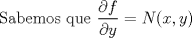 TEX: Sabemos que $\dfrac{\partial f}{\partial y} = N(x,y)$