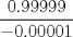 TEX: $\dfrac{0.99999}{-0.00001}$