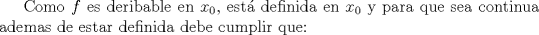 TEX: Como $f$ es derivable en $x_0$, est definida en $x_0$ y para que sea continua ademas de estar definida debe cumplir que:<br />