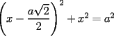 TEX: $\left(x-\displaystyle\frac{a\sqrt{2}}{2}\right)^2+x^2=a^2$