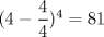 TEX: $(4-\dfrac{4}{4})^4=81$