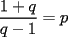 TEX: $\displaystyle\frac{1+ q}{q-1}= p$