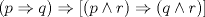 TEX: % MathType!MTEF!2!1!+-<br />% feqaeaartrvr0aaatCvAUfeBSjuyZL2yd9gzLbvyNv2CaerbuLwBLn<br />% hiov2DGi1BTfMBaeXatLxBI9gBaebbnrfifHhDYfgasaacH8srps0l<br />% bbf9q8WrFfeuY-Hhbbf9v8qqaqFr0xc9pk0xbba9q8WqFfea0-yr0R<br />% Yxir-Jbba9q8aq0-yq-He9q8qqQ8frFve9Fve9Ff0dmeaabaqaciGa<br />% caGaaeqabaaaamaaaOqaaiaacIcacaWGWbGaeyO0H4TaamyCaiaacM<br />% cacqGHshI3daWadaqaamaabmaabaGaamiCaiabgEIizlaadkhaaiaa<br />% wIcacaGLPaaacqGHshI3caGGOaGaamyCaiabgEIizlaadkhacaGGPa<br />% aacaGLBbGaayzxaaaaaa!4808!<br />\[<br />(p \Rightarrow q) \Rightarrow \left[ {\left( {p \wedge r} \right) \Rightarrow (q \wedge r)} \right]<br />\]<br /><br />