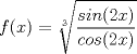 TEX: $f(x)=\sqrt[3]{\dfrac{sin(2x)}{cos(2x)}}$