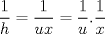 TEX: $\displaystyle \frac{1}{h}=\displaystyle \frac{1}{ux}=\displaystyle \frac{1}{u}.\displaystyle \frac{1}{x}$