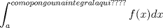 TEX: $\displaystyle \int_{a}^{como pongo una integral aqui????}f(x)dx$