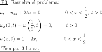 TEX: \[\begin{gathered}<br />  \left. {\underline {\, <br /> {{\text{P3}}} \,}}\! \right| {\text{ Resuelva el problema:}} \hfill \\<br />  {u_t} - {u_{xx}} + 2tu = 0,\;\;\;\;\;\;\;\;\;\;\;\;\;\;\;\;0 < x < \frac{1}<br />{2},\;t > 0 \hfill \\<br />  {u_x}\left( {0,t} \right) = u\left( {\frac{1}<br />{2},t} \right) = 0,\;\;\;\;\;\;\;\;\;t > 0 \hfill \\<br />  u\left( {x,0} \right) = 1 - 2x,\;\;\;\;\;\;\;\;\;\;\;\;\;\;\;\;\;\;0 < x < \frac{1}<br />{2} \hfill \\<br />  \left. {\underline {\, <br /> {{\text{Tiempo: 3 horas}}{\text{.}}} \,}}\! \right|  \hfill \\ <br />\end{gathered} \]<br />