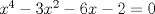 TEX: $x^4  - 3x^2  - 6x - 2 = 0$