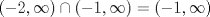 TEX: $(-2,\infty)  \cap  (-1, \infty) = (-1,\infty)$