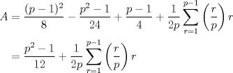 TEX: $$<br />\begin{aligned}<br />A&=\frac{(p-1)^2}{8}- \frac{p^2-1}{24}+\frac{p-1}{4}+\frac{1}{2p}\sum_{r=1}^{p-1}\left(\frac{r}{p}\right)r\\<br />&=\frac{p^2-1}{12}+\frac{1}{2p}\sum_{r=1}^{p-1}\left(\frac{r}{p}\right)r<br />\end{aligned}<br />$$