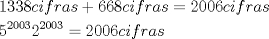 TEX: \[<br />\begin{gathered}<br />  1338cifras + 668cifras = 2006cifras \hfill \\<br />  5^{2003} 2^{2003}  = 2006cifras \hfill \\ <br />\end{gathered} <br />\]<br />