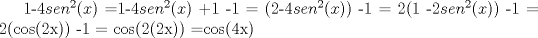 TEX:  1-4$sen^2(x)$ =1-4$sen^2(x)$ +1 -1 = (2-4$sen^2(x)$) -1 = 2(1 -2$sen^2(x)$) -1 = 2(cos(2x)) -1 = cos(2(2x)) =cos(4x) 