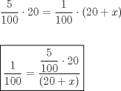 TEX: <br />\[<br />\begin{gathered}<br />  \dfrac{5}<br />{{100}} \cdot 20 = \dfrac{1}<br />{{100}} \cdot (20 + x) \hfill \\<br />   \hfill \\<br />  \boxed{\dfrac{1}<br />{{100}} = \dfrac{{\dfrac{5}<br />{{100}} \cdot 20}}<br />{{(20 + x)}}} \hfill \\ <br />\end{gathered} <br />\]<br /><br />