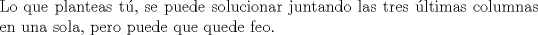 TEX:  \noindent Lo que planteas t, se puede solucionar juntando las tres ltimas columnas en una sola, pero puede que quede feo.