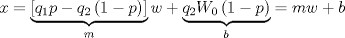 TEX: \[<br />x = \underbrace {\left[ {q_1 p - q_2 \left( {1 - p} \right)} \right]}_mw + \underbrace {q_2 W_0 \left( {1 - p} \right)}_b = mw + b<br />\]