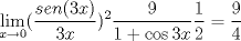 TEX: \[<br />\lim _{x \to 0}^{} (\frac{{sen(3x)}}<br />{{3x}})^2 \frac{9}<br />{{1 + \cos 3x}}\frac{1}<br />{2} = \frac{9}<br />{4}<br />\]<br />