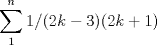 TEX: % MathType!MTEF!2!1!+-<br />% feaafiart1ev1aaatCvAUfeBSjuyZL2yd9gzLbvyNv2CaerbuLwBLn<br />% hiov2DGi1BTfMBaeXatLxBI9gBaerbd9wDYLwzYbItLDharqqtubsr<br />% 4rNCHbGeaGqiVu0Je9sqqrpepC0xbbL8F4rqqrFfpeea0xe9Lq-Jc9<br />% vqaqpepm0xbba9pwe9Q8fs0-yqaqpepae9pg0FirpepeKkFr0xfr-x<br />% fr-xb9adbaqaaeGaciGaaiaabeqaamaabaabaaGcbaWaaabCaeaaca<br />% aIXaGaai4laiaacIcacaaIYaGaam4AaiabgkHiTiaaiodacaGGPaaa<br />% leaacaaIXaaabaGaamOBaaqdcqGHris5aOGaaiikaiaaikdacaWGRb<br />% Gaey4kaSIaaGymaiaacMcaaaa!44A6!<br />\[<br />\sum\limits_1^n {1/(2k - 3)} (2k + 1)<br />\]