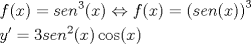 TEX: \[<br />\begin{gathered}<br />  f(x) = sen^3 (x) \Leftrightarrow f(x) = \left( {sen(x)} \right)^3  \hfill \\<br />  y' = 3sen^2 (x)\cos (x) \hfill \\ <br />\end{gathered} <br />\]