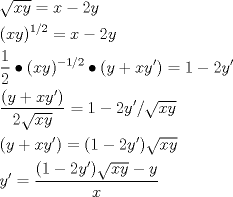 TEX: \[<br />\begin{gathered}<br />  \sqrt {xy}  = x - 2y \hfill \\<br />  (xy)^{1/2}  = x - 2y \hfill \\<br />  \frac{1}<br />{2} \bullet (xy)^{ - 1/2}  \bullet (y + xy') = 1 - 2y' \hfill \\<br />  \frac{{(y + xy')}}<br />{{2\sqrt {xy} }} = 1 - 2y'/\sqrt {xy}  \hfill \\<br />  (y + xy') = (1 - 2y')\sqrt {xy}  \hfill \\<br />  y' = \frac{{(1 - 2y')\sqrt {xy}  - y}}<br />{x} \hfill \\ <br />\end{gathered} <br />\]