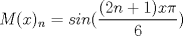 TEX: $\displaystyle M(x)_{n}=sin(\frac{(2n+1)x\pi}{6})$