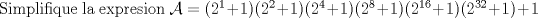 TEX: \noindent Simplifique la expresion $\mathcal{A}=(2^1+1)(2^2+1)(2^4+1)(2^8+1)(2^{16}+1)(2^{32}+1)+1$