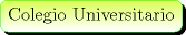 TEX: \begin{minipage}{0.08 \textwidth}\psshadowbox[linecolor=Green,framearc=0.5,linewidth=0.3pt,fillstyle=gradient,<br />gradbegin=GreenYellow, gradend=White,framesep=5pt,<br />shadowcolor=black, gradmidpoint=1]{Colegio Universitario}\\[0.3cm]\end{minipage}