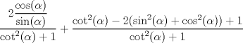 TEX: $\dfrac{2\dfrac{\cos(\alpha)}{\sin(\alpha)}}{\cot^2(\alpha) + 1} + \dfrac{\cot^2(\alpha) - 2(\sin^2(\alpha) + \cos^2(\alpha)) + 1}{\cot^2(\alpha) + 1}$