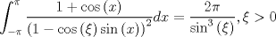 TEX: $$\int_{ - \pi }^\pi  {\frac{{1 + \cos \left( x \right)}}{{\left( {1 - \cos \left( \xi  \right)\sin \left( x \right)} \right)^2 }}dx = \frac{{2\pi }}{{\sin ^3 \left( \xi  \right)}}} ,\xi  > 0$$