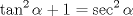 TEX: \[\tan ^2 \alpha  + 1 = \sec ^2 \alpha \]