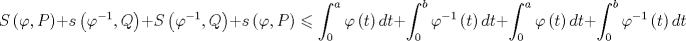 TEX: \[<br />S\left( {\varphi ,P} \right) + s\left( {\varphi ^{ - 1} ,Q} \right) + S\left( {\varphi ^{ - 1} ,Q} \right) + s\left( {\varphi ,P} \right) \leqslant \int_0^a {\varphi \left( t \right)dt}  + \int_0^b {\varphi ^{ - 1} \left( t \right)dt}  + \int_0^a {\varphi \left( t \right)dt}  + \int_0^b {\varphi ^{ - 1} \left( t \right)dt} <br />\]<br />