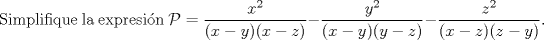 TEX: \noindent Simplifique la expresin $\mathcal{P}=\dfrac{x^2}{(x-y)(x-z)}-\dfrac{y^2}{(x-y)(y-z)}-\dfrac{z^2}{(x-z)(z-y)}.$\\