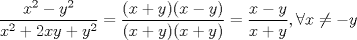 TEX: $$\displaystyle \frac{{{x^2} - {y^2}}}{{{x^2} + 2xy + {y^2}}} = \frac{{(x + y)(x - y)}}{{(x + y)(x + y)}} = \frac{{x - y}}{{x + y}},\forall x \ne  - y$$