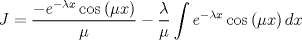 TEX: \[<br />J = \frac{{ - e^{ - \lambda x} \cos \left( {\mu x} \right)}}<br />{\mu } - \frac{\lambda }<br />{\mu }\int {e^{ - \lambda x} \cos } \left( {\mu x} \right)dx<br />\]<br />