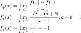 TEX: <br />$f'_+ (x)=\displaystyle\lim_{x \to 1^+}{\displaystyle\frac{f(x)-f(1)}{x-1}}$<br /><br />$f'_+ (x)=\displaystyle\lim_{x \to 1^+}{\displaystyle\frac{{1/x}-(a+b)}{x-1}}, a + b = 1$ <br /><br />$f'_+ (x)=\displaystyle\lim_{x \to 1^+}{\displaystyle\frac{-1}{x}}=-1$<br /><br />