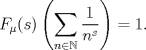 TEX: $\displaystyle F_{\mu}(s)\left(\sum_{n \in \mathbb{N}} \frac{1}{n^{s}}\right) = 1.$