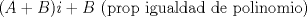 TEX: $(A+B)i + B$ (prop igualdad de polinomio)