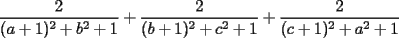 TEX: $\displaystyle \frac{2}{(a+1)^2+b^2+1}+\frac{2}{(b+1)^2+c^2+1}+\frac{2}{(c+1)^2+a^2+1}$